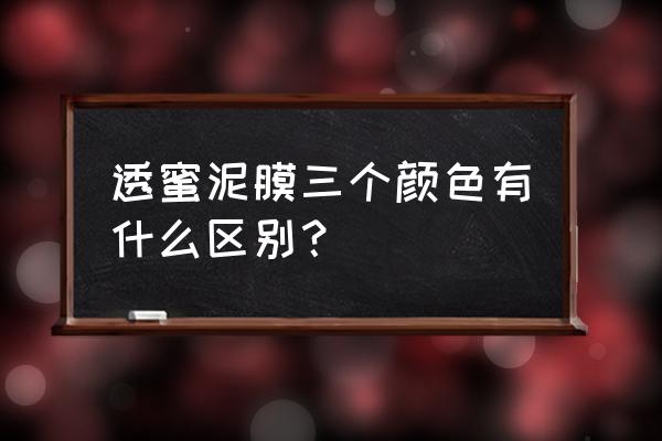 绿色的泥面膜的正确使用方法 透蜜泥膜三个颜色有什么区别？