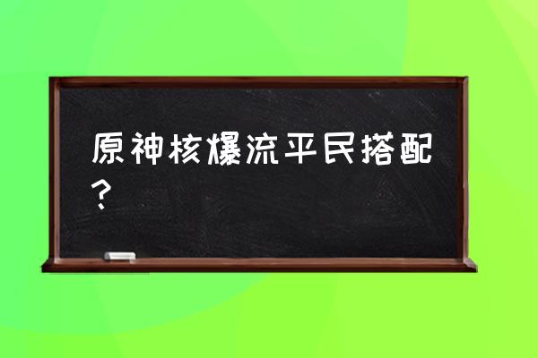 服装新手搭配 原神核爆流平民搭配？