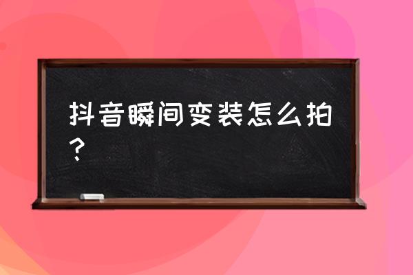 在抖音上怎么弄变装特效 抖音瞬间变装怎么拍? 在抖音上怎么弄变装特效 抖音瞬间变装怎么拍?