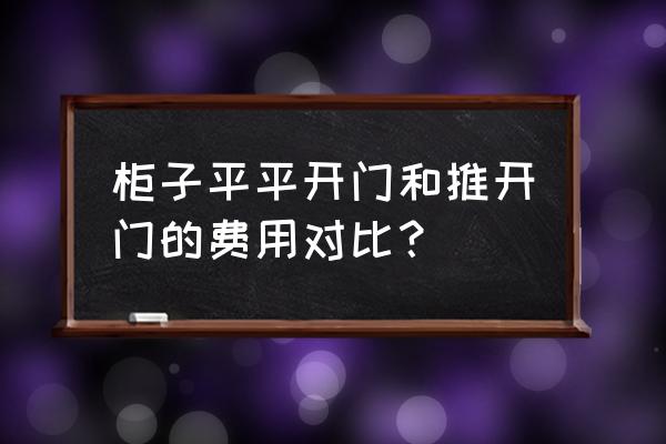 衣柜做推拉门还是平开门更省钱 柜子平平开门和推开门的费用对比？