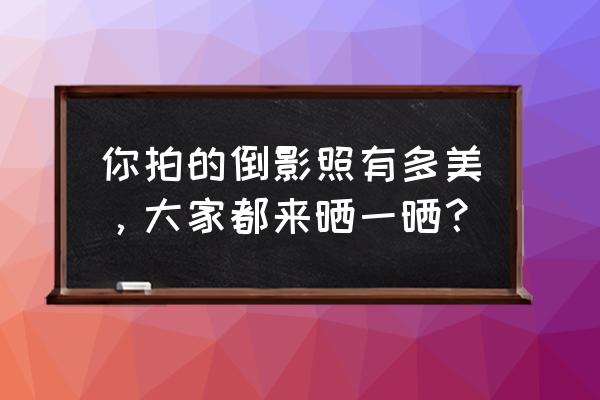 喷泉怎么画简单又好看 你拍的倒影照有多美,大家都来晒一晒? 喷泉怎么画简单又好看 你拍的倒影照有多美,大家都来晒一晒?