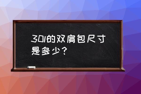 双肩背包最佳尺寸 30l的双肩包尺寸是多少？