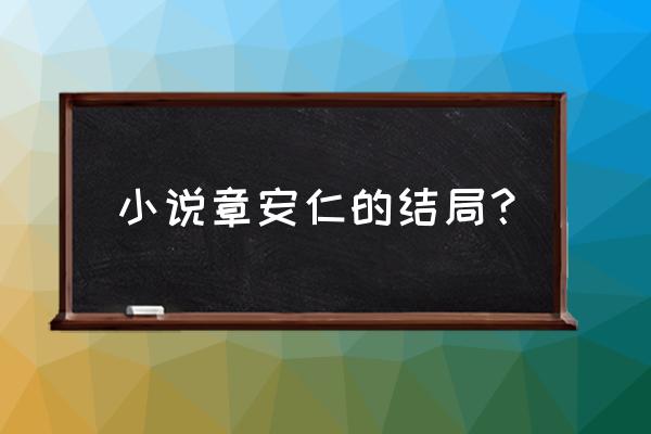 流金岁月蒋南孙和章安仁的结局 小说章安仁的结局? 流金岁月蒋南孙和章安仁的结局 小说章安仁的结局?