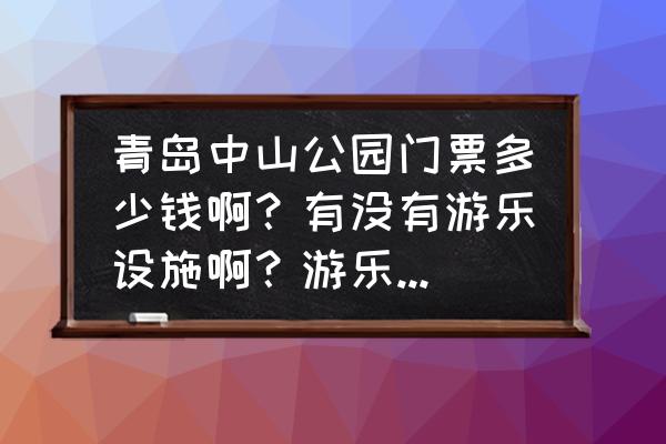 青岛中山公园值得去吗 青岛中山公园门票多少钱啊?有没有游乐设施啊?游乐设施多少钱? 青岛中山公园值得去吗 青岛中山公园门票多少钱啊?有没有游乐设施啊?游乐设施多少钱?