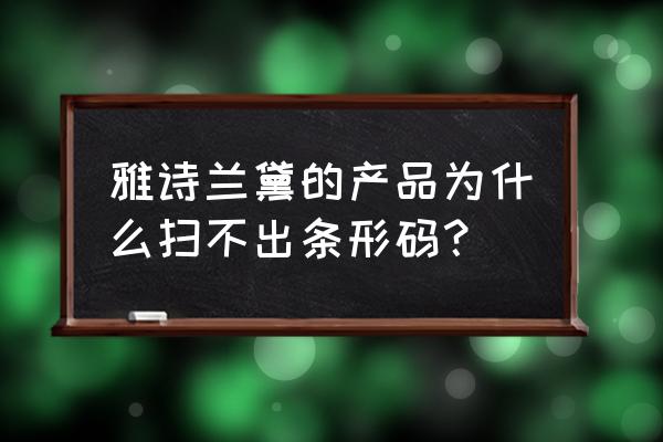 条码生产管理软件系统服务商 雅诗兰黛的产品为什么扫不出条形码？