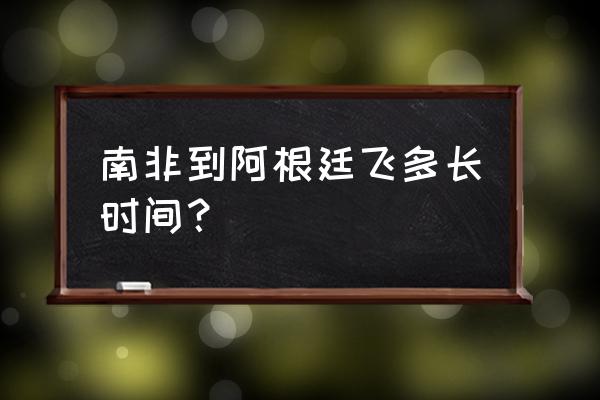 坐飞机中国到非洲需要多久 南非到阿根廷飞多长时间? 坐飞机中国到非洲需要多久 南非到阿根廷飞多长时间?