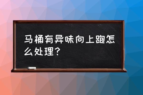 怎样去除马桶异味的小妙招 马桶有异味向上跑怎么处理? 怎样去除马桶异味的小妙招 马桶有异味向上跑怎么处理?