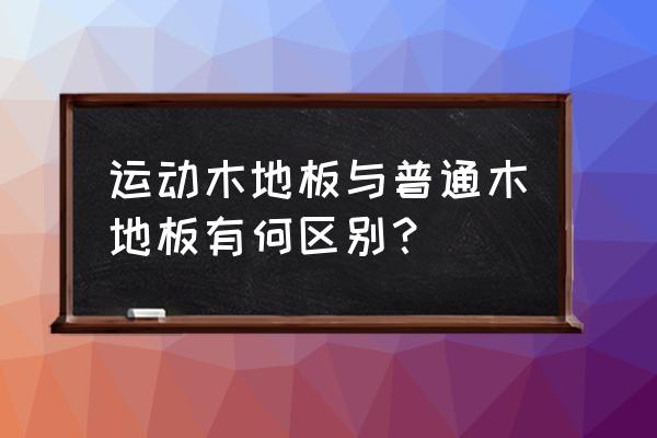 运动木地板与家装地板的区别 运动木地板与普通木地板有何区别? 运动木地板与家装地板的区别 运动木地板与普通木地板有何区别?