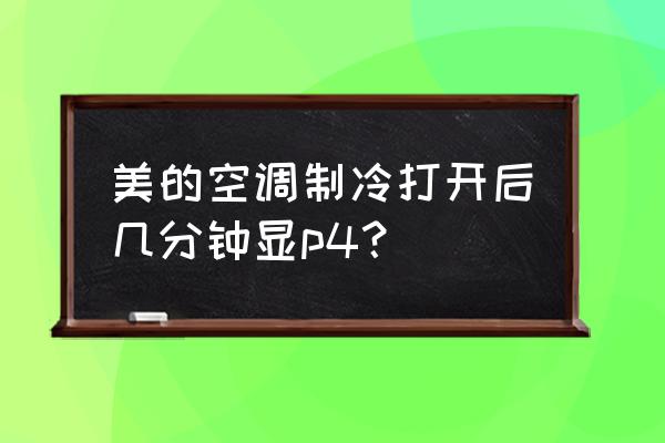 美的空调显示p4最简单解决办法 美的空调制冷打开后几分钟显p4? 美的空调显示p4最简单解决办法 美的空调制冷打开后几分钟显p4?