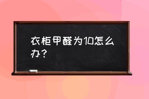 人造板怎么去甲醛最快 衣柜甲醛为10怎么办? 人造板怎么去甲醛最快 衣柜甲醛为10怎么办?