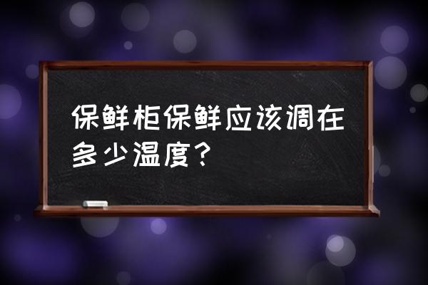 保鲜柜调节温度正确方法 保鲜柜保鲜应该调在多少温度? 保鲜柜调节温度正确方法 保鲜柜保鲜应该调在多少温度?