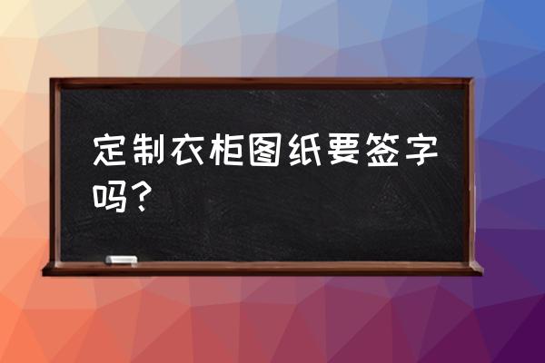 没有图纸如何拼简易衣柜 定制衣柜图纸要签字吗？