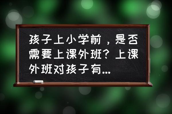 婴儿哪些动作不适宜做 孩子上小学前，是否需要上课外班？上课外班对孩子有什么影响吗？