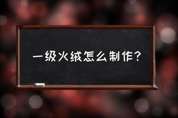 火绒布怎么制作 一级火绒怎么制作？