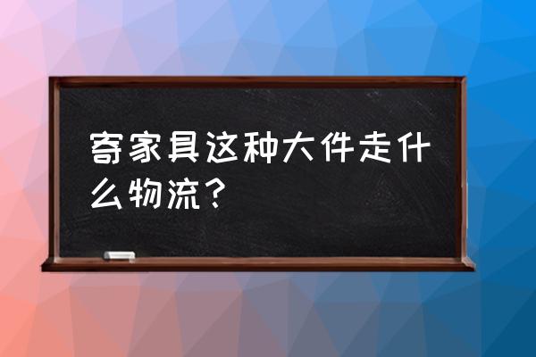 淘宝买家具怎么查物流 寄家具这种大件走什么物流? 淘宝买家具怎么查物流 寄家具这种大件走什么物流?