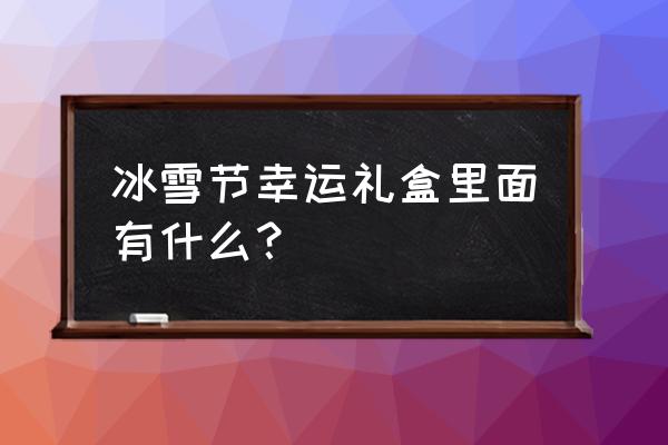 冰雪节幸运礼盒一周能开几次 冰雪节幸运礼盒里面有什么? 冰雪节幸运礼盒一周能开几次 冰雪节幸运礼盒里面有什么?