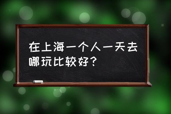 崇明岛一日旅游攻略最新 在上海一个人一天去哪玩比较好？