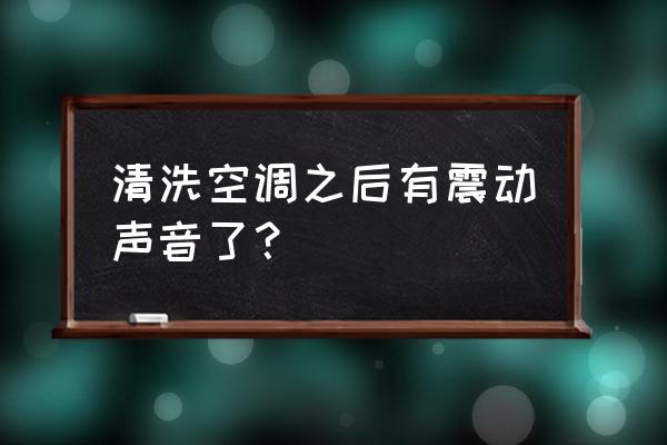 空调的清洗及维护方法 清洗空调之后有震动声音了？