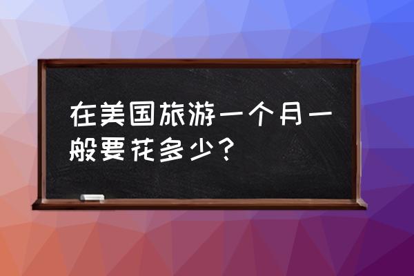 去洛杉矶旅游住宿便宜 在美国旅游一个月一般要花多少？