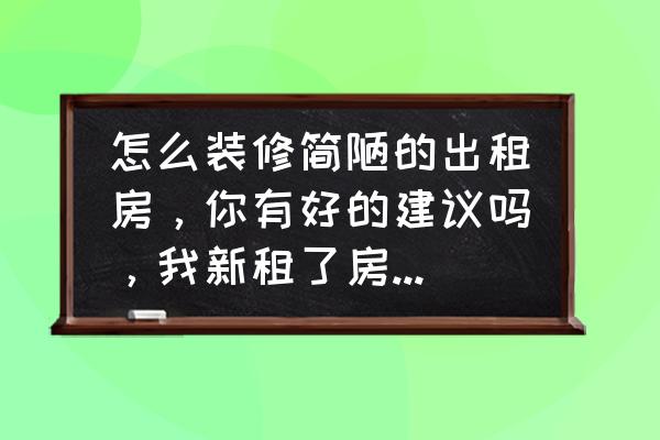 家居改造最便宜方法 怎么装修简陋的出租房，你有好的建议吗，我新租了房子，想简单的改造一下？