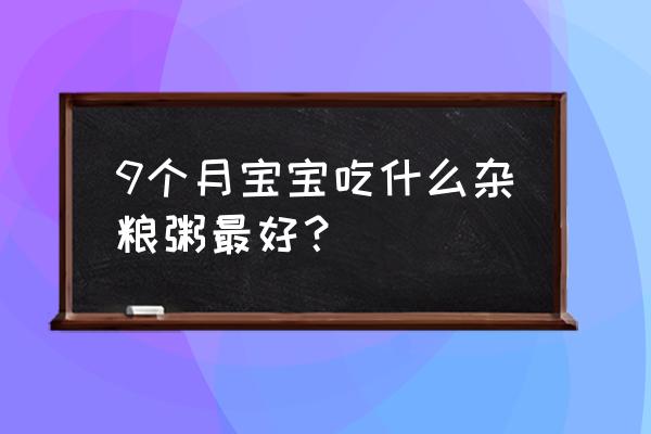 九个月宝宝小米南瓜粥怎么做 9个月宝宝吃什么杂粮粥最好？