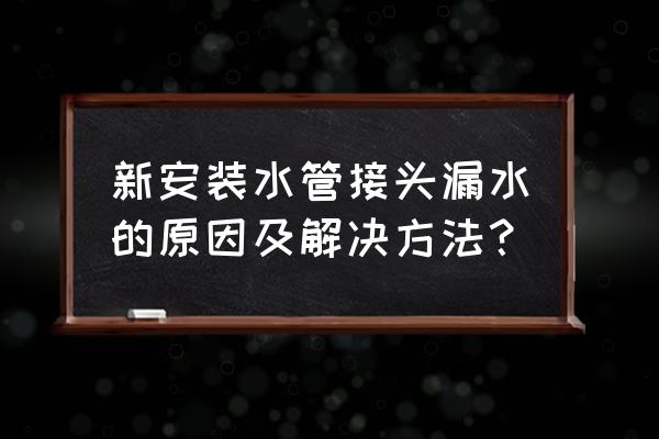 装修结束怎么检查水管是否渗水 新安装水管接头漏水的原因及解决方法？