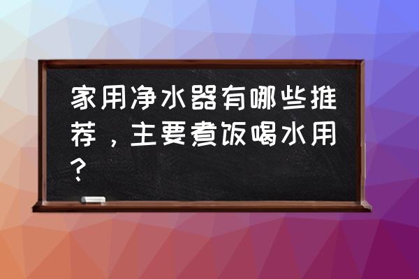 口碑最好的净饮机 家用净水器有哪些推荐，主要煮饭喝水用？