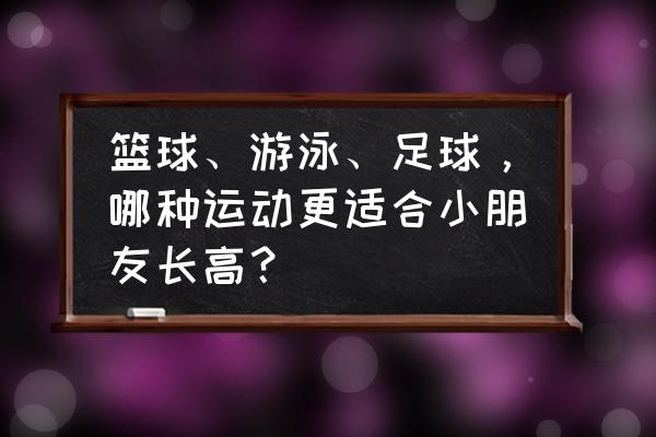 孩子怎样可以长高个子 篮球、游泳、足球，哪种运动更适合小朋友长高？