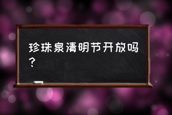 南京珍珠泉名字由来 珍珠泉清明节开放吗？