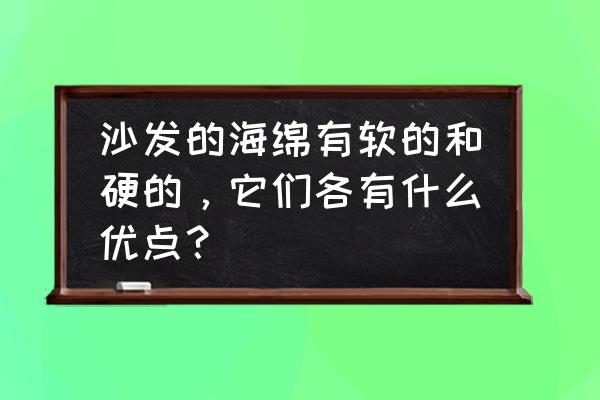 沙发有什么硬坐垫 沙发的海绵有软的和硬的，它们各有什么优点？