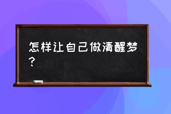 玩潜意识的技巧 怎样让自己做清醒梦？