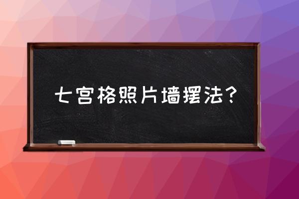 qq照片墙8宫格图片制作 七宫格照片墙摆法？