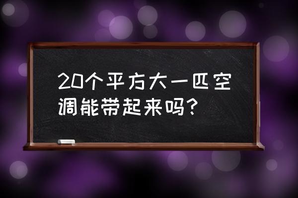 16平方的房间大一匹的空调够吗 20个平方大一匹空调能带起来吗？