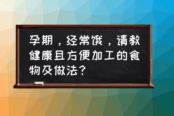 孕妇骨质疏松怎么调理最快 孕期,经常饿,请教健康且方便加工的食物及做法? 孕妇骨质疏松怎么调理最快 孕期,经常饿,请教健康且方便加工的食物及做法?