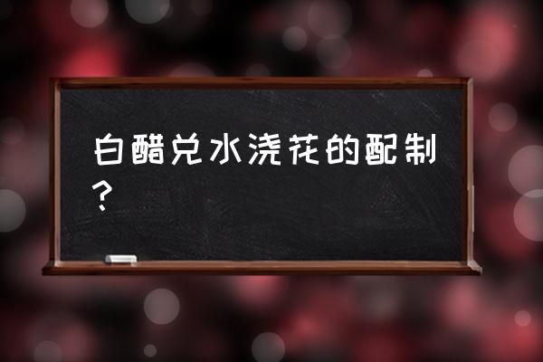 叶脉书签白醋制作过程 白醋兑水浇花的配制？